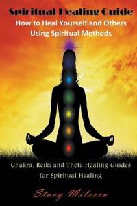Spiritual Healing Guide: How to Heal Yourself and Others Using Spiritual Methods (Large Print): Chakra, Reiki and Theta Healing Guides for Spir