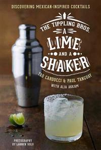 The Tippling Bros. a Lime and a Shaker: Discovering Mexican-Inspired Cocktails