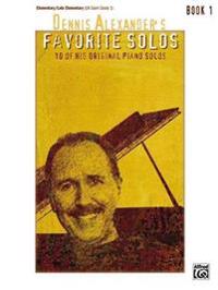 Dennis Alexander's Favorite Solos: Book 1: 10 of His Original Piano Solos