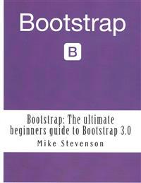 Bootstrap: The Ultimate Beginners Guide to Bootstrap 3.0