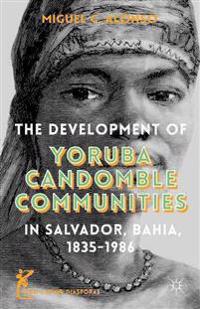 The Development of Yoruba Candomble Communities in Salvador, Bahia 1835-1986