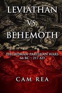 Leviathan vs. Behemoth: The Roman-Parthian Wars 66 BC-217 Ad