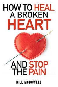 How to Heal a Broken Heart. and Stop the Pain: Stop Hurting and Start Living. Don't Let Your Broken Heart Stop You from Being Happy. Restore Your Hear