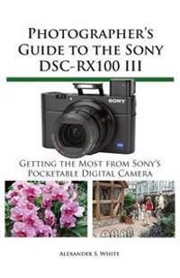Photographer's Guide to the Sony Dsc-Rx100 III