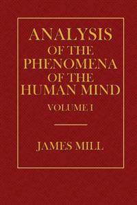 Analysis of the Phenomena of the Human Mind Volume I