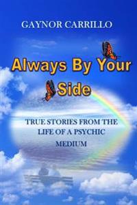 Always by Your Side: True Stories from the Life of a Psychic Medium