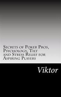 Secrets of Poker Pros, Psychology, Tilt and Stress Relief for Aspiring Players