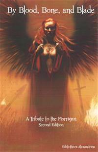 By Blood, Bone, and Blade: A Tribute to the Morrigan (Second Edition)