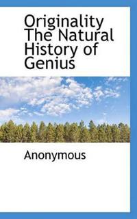 Originality the Natural History of Genius