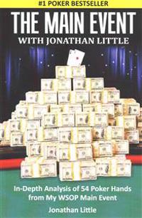 The Main Event with Jonathan Little: In-Depth Analysis of 54 Poker Hands from My Wsop Main Event