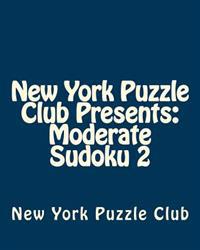 New York Puzzle Club Presents: Moderate Sudoku 2: Sudoku Puzzles from the Archives of the New York Puzzle Club
