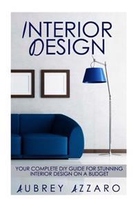 Interior Design: Your Complete DIY Guide for Stunning Interior Design on a Budget