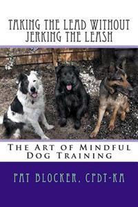 Taking the Lead Without Jerking the Leash: The Art of Mindful Dog Training