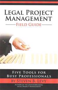 Legal Project Management Field Guide: Five Tools for Busy Professionals