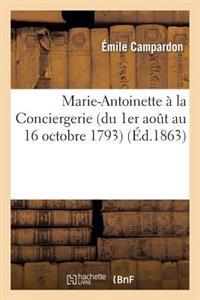 Marie-Antoinette a la Conciergerie (Du 1er Aout Au 16 Octobre 1793): Pieces Originales Conservees