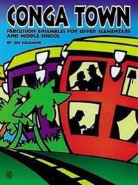 Conga Town: Percussion Ensembles for Upper Elementary and Middle School