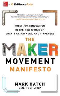 The Maker Movement Manifesto: Rules for Innovation in the New World of Crafters, Hackers, and Tinkerers