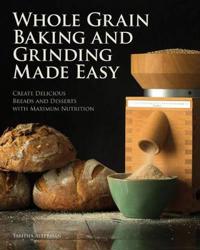 Whole Grain Baking and Grinding Made Easy