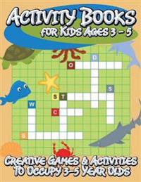 Activity Books for Kids Ages 3 - 5 (Creative Games & Activities to Occupy 3-5 Year Olds)