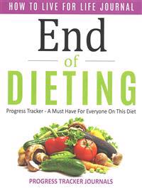 End of Dieting How to Live for Life Journal: Progress Tracker- A Must Have for Everyone on This Diet