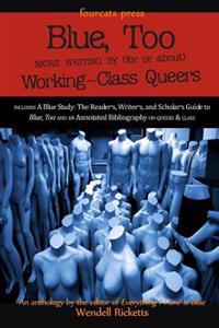 Blue, Too: More Writing by (for or About) Working-Class Queers