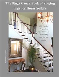 The Stage Coach Book of Staging Tips for Home Sellers: 258 Tips for Preparing Your House to Sell Quickly and for Top Dollar