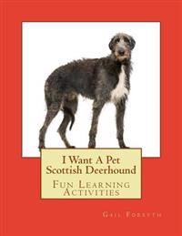 I Want a Pet Scottish Deerhound: Fun Learning Activities
