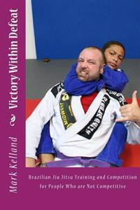 Victory Within Defeat: Brazilian Jiu Jitsu Training and Competition for People Who Are Not Competitive