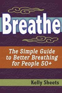 Breathe: The Simple Guide to Better Breathing for People 50+