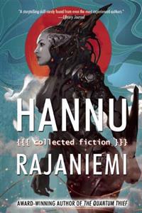 Hannu Rajaniemi: Collected Fiction