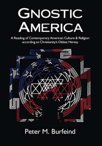 Gnostic America: A Reading of Contemporary American Culture & Religion According to Christianity's Oldest Heresy