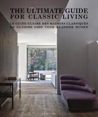 The Ultimate Guide for Classic Living \ Le Guide Ultime Des Maisons Classiques \ De Ultieme Gids Voor Klassiek Wonen