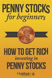 Penny Stocks for Beginners: How to Get Rich Investing in Penny Stocks