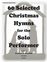60 Selected Christmas Hymns for the Solo Perofrmer-Trombone/Euphonium Version