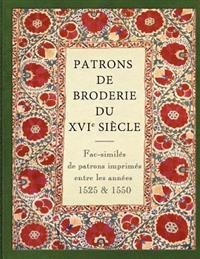 Patrons de Broderie Du Xvie Siecle: Fac-Similes de Patrons Imprimes Entre Les Annees 1525 Et 1550.