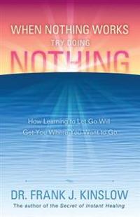 When Nothing Works Try Doing Nothing: How Learning to Let Go Will Get You Where You Want to Go