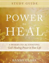 Power to Heal Study Guide: 8 Weeks to Activating God's Healing Power in Your Life