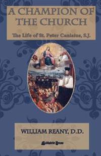 A Champion of the Church: The Life of St. Peter Canisius, S.J.