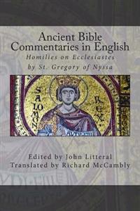 Ancient Bible Commentaries in English- St. Gregory on Ecclesiastes: Homilies on Ecclesiastes by St. Gregory of Nyssa