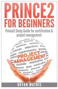 Prince2 for Beginners: Prince2 Self Study for Certification & Project Management