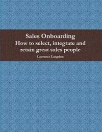 Sales Onboarding- How to Select, Integrate and Retain Great Sales People