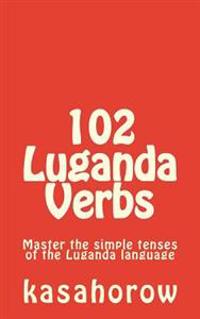 102 Luganda Verbs: Master the Simple Tenses of the Luganda Language