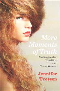 More Moments of Truth: Monologues for Teen Girls and Young Women