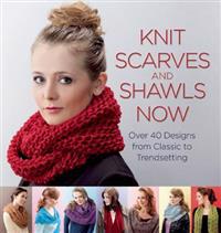 Knit Scarves and Shawls Now: Over 40 Designs from Classic to Trendsetting