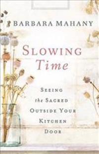 Slowing Time: Seeing the Sacred Outside Your Kitchen Door