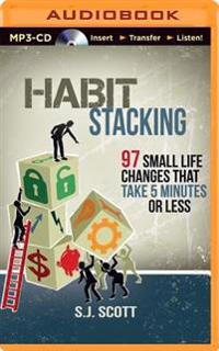 Habit Stacking: 97 Small Life Changes That Take 5 Minutes or Less