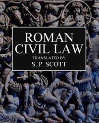 Roman Civil Law: Including the Twelve Tables, the Institutes of Gaius, the Rules of Ulpian & the Opinions of Paulus