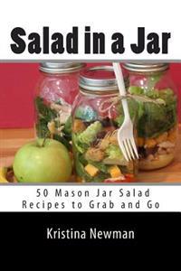 Salad in a Jar: 50 Mason Jar Salad Recipes to Grab and Go