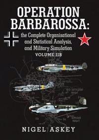 Operation Barbarossa: The Complete Organisational and Statistical Analysis, and Military Simulation Volume Iib
