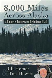 8,000 Miles Across Alaska: A Runner's Journeys on the Iditarod Trail